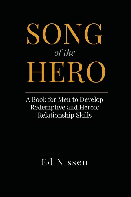 Song of the Hero: A Book for Men to Develop Redemptive and Heroic Relationship Skills