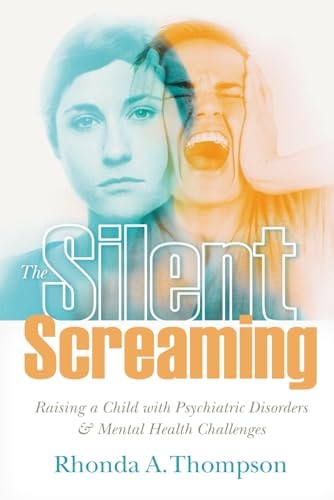 The Silent Screaming Raising a Child with Psychiatric Disorders and Mental Health Challenges