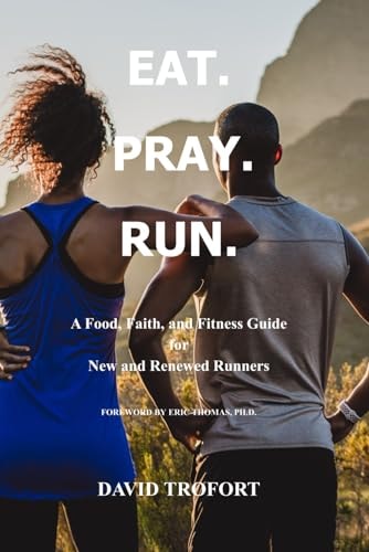 Eat. Pray. Run. A Food, Faith, and Fitness Guide for New and Renewed Runners