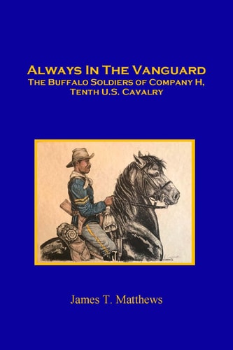 Always in the Vanguard The Buffalo Soldiers of Company H, Tenth U.S. Cavalry