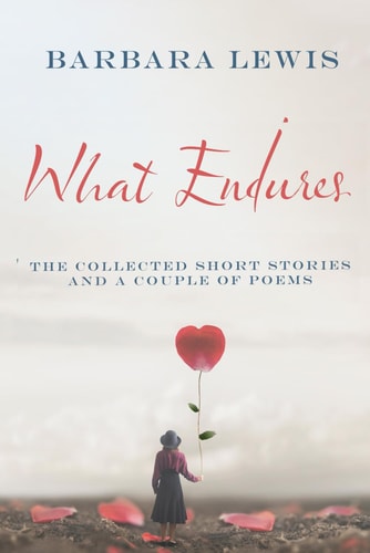 What Endures The Collected Short Stories And a Couple of Poems