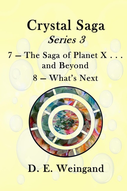 Chrystal Saga Series 3, 7-The Saga of Planet X . . . and Beyond and 8-Whats Next