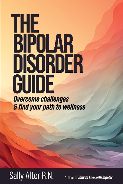 The Bipolar Disorder Guide: Overcome Challenges & Find Your Path to Wellness