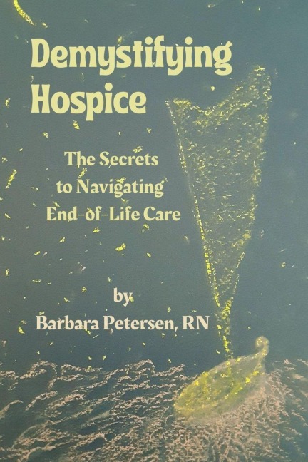 Demystifying Hospice: The Secrets to Navigating  End-of-Life Care