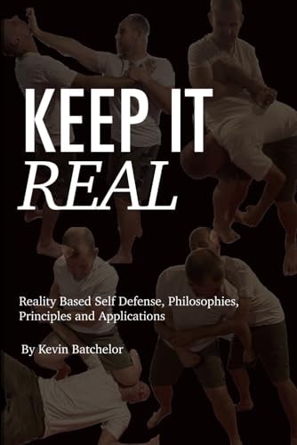 Keep It Real Reality Based Self Defense, Philosophies, Principles and Applications