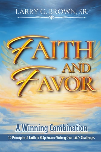 Faith and Favor, a Winning Combination 10 Principles of Faith to Help Ensure Victory Over Life's Challenges