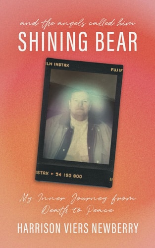 And the Angels Called Him Shining Bear My Inner Journey from Death to Peace