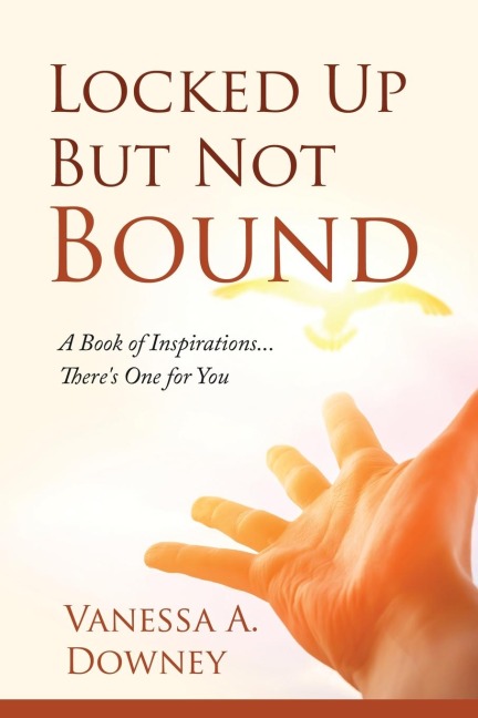 Locked Up But Not Bound: A Book of Inspirations...Theres One for You
