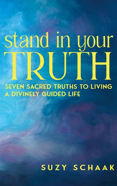 Stand In Your Truth: Seven Sacred Truths to Living a Divinely Guided Life