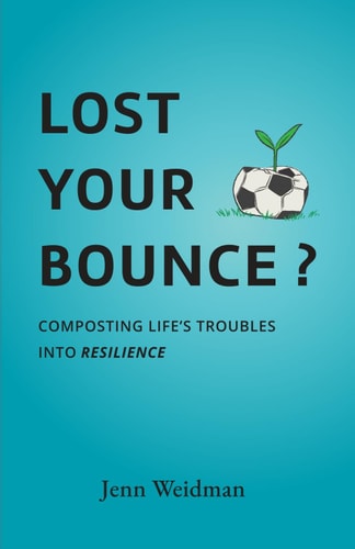 Lost Your Bounce? Composting Life's Troubles Into Resilience