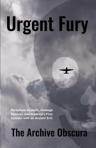 Urgent Fury Parachute Assaults, Hostage Rescues, and America's First Contact with an Ancient Evil.