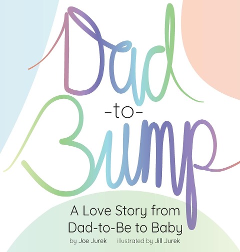 Dad-to-Bump: A Love Story from Dad-to-Be to Baby
