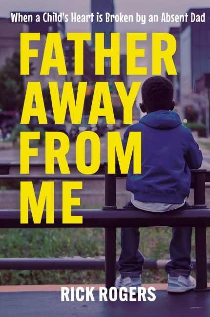 Father Away From Me: When a Childs Heart is Broken by an Absent Dad