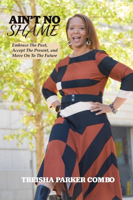 Aint No Shame: Embrace The Past, Accept The Present, and Move On To The Future