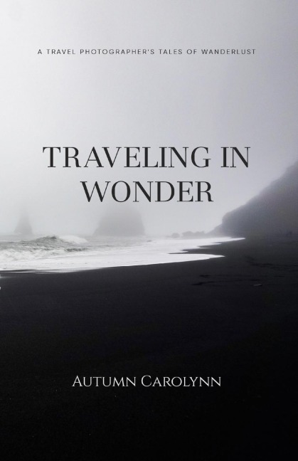 Traveling in Wonder: A Travel Photographers Tales of Wanderlust