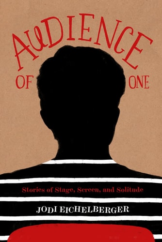 Audience of One Stories of Stage, Screen, and Solitude