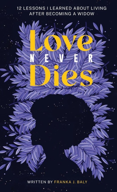 Love Never Dies: 12 Lessons I Learned About Living After Becoming a Widow