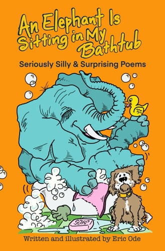 An Elephant Is Sitting in My Bathtub Seriously Silly & Surprising Poems