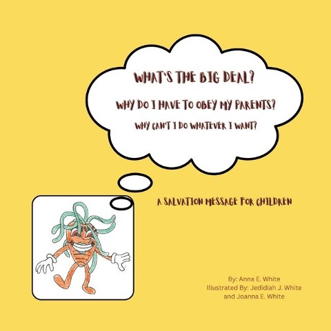 Whats The Big Deal? Why Do I Have To Obey My Parents? Why Cant I Do Whatever I Want?: A Salvation Message For Children
