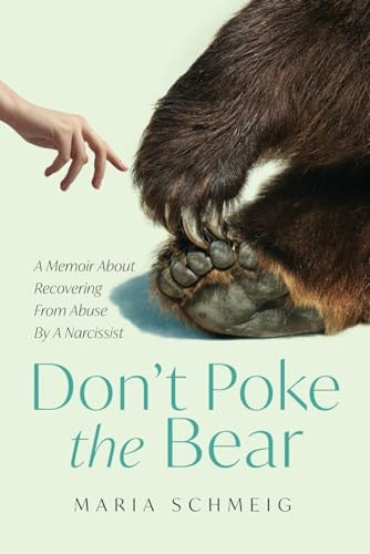 Don't Poke the Bear A Memoir About Recovering From Abuse By A Narcissist