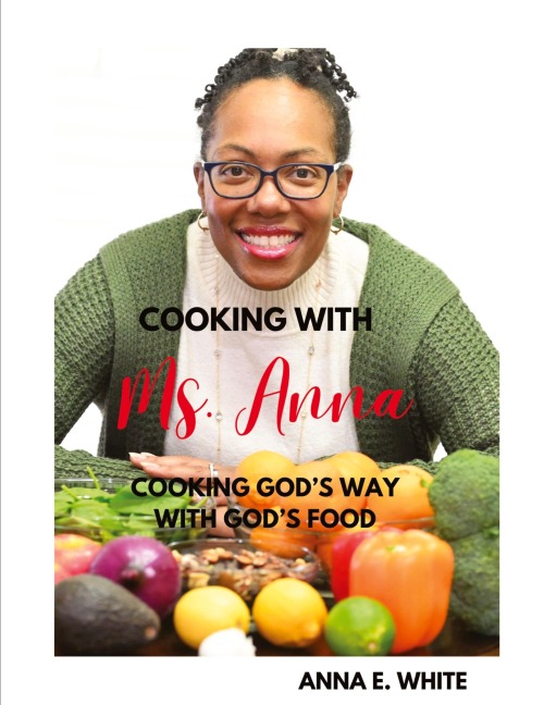 Cooking With Ms. Anna: Cooking Gods Way With Gods Food