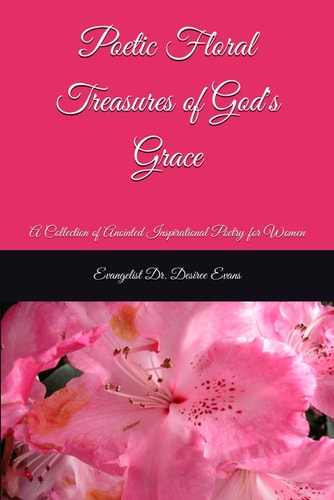 Poetic Floral Treasures of God's Grace A Collection of Anointed Inspirational Poetry for Women