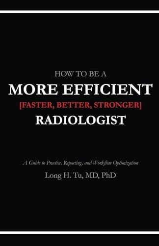 How to be a More Efficient Radiologist A Guide to Practice, Reporting, and Workflow Optimization