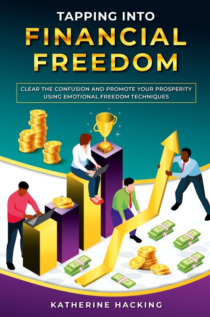 Tapping into Financial Freedom: Clear the confusion and promote your prosperity using Emotional Freedom Techniques