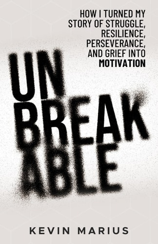 Unbreakable How I Turned My Story of Struggle, Resilience, Perserverance, and Grief Into Motivation