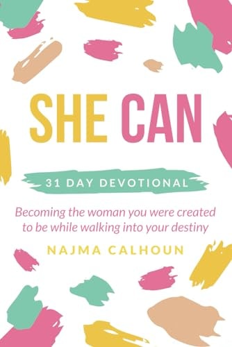 She Can 31 Day Devotional Becoming the Woman You Were Created to be While Walking Into Your Destiny