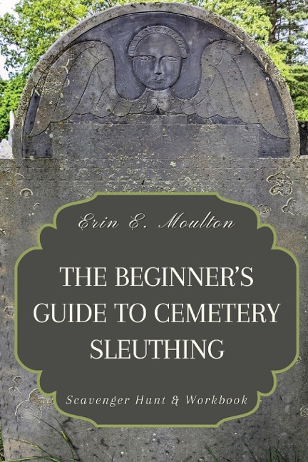 The Beginners Guide to Cemetery Sleuthing: Scavenger Hunt & Workbook