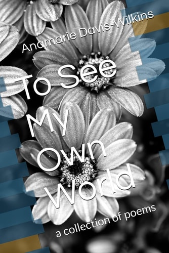To See My Own World A Collection of Poems