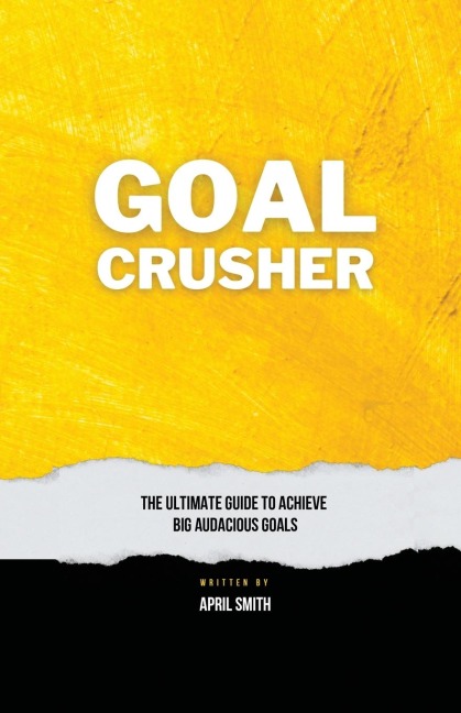 Goal Crusher: The Ultimate Guide to Achieve Your Big Audacious Goals