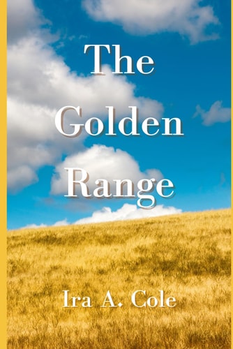 The Golden Range Stories of the Cole Family Homesteading Near Bazine, Kansas