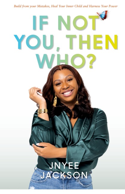 If Not You, Then Who?: Build From Your Mistakes, Heal Your Inner Child and Harness Your Power