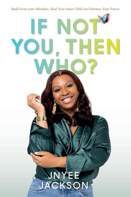 If Not You, Then Who?: Build From Your Mistakes, Heal Your Inner Child and Harness Your Power
