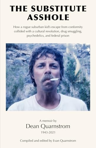 The Substitute Asshole How a Rogue Suburban Kid's Escape from Conformity Collided with a Cultural Revolution, Drug Smuggling, Psychedelics, and Federal Prison