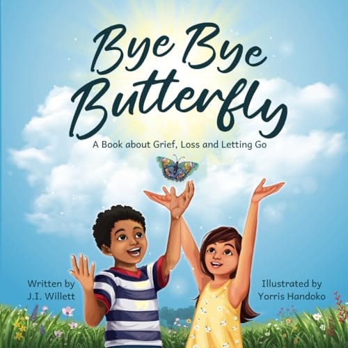 Bye Bye Butterfly A Book about Grief, Loss and Letting Go