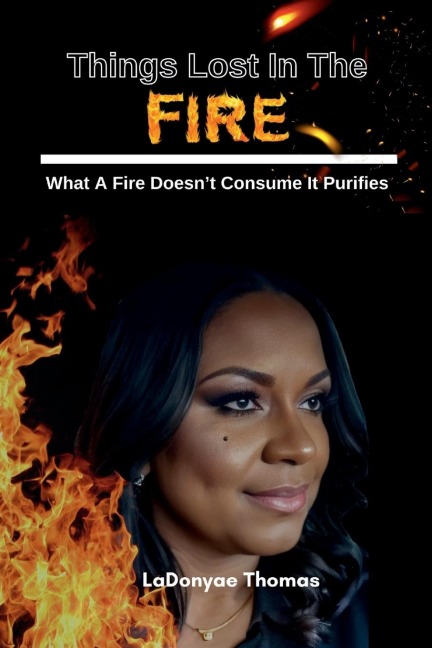 Things Lost In The Fire: What A Fire Doesnt Consume It Purifies