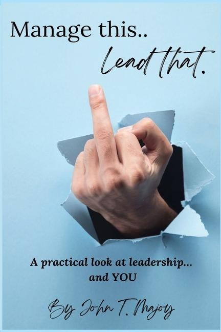 Manage This Lead That: A practical look at leadership....and YOU!