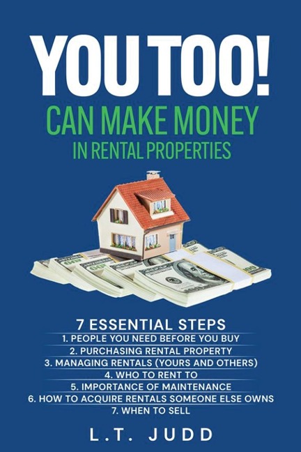 YOU TOO! CAN MAKE MONEY IN RENTAL PROPERTIES: 7 ESSENTIAL STEPS