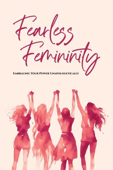 FEARLESS FEMININITY: 85 pages Embracing Your Power Unapologetically!!!