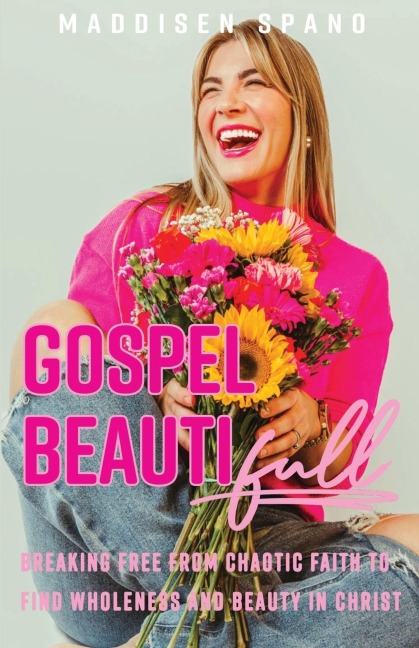Gospel Beautiful: BREAKING FREE FROM CHAOTIC FAITH TO FIND WHOLENESS AND BEAUTY IN CHRIST
