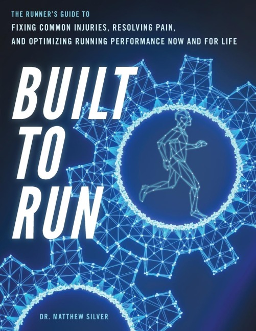 Built To Run: The Runners GuideTo Fixing Common Injuries, Resolving Pain, And Optimizing Running Performance Now And For Life