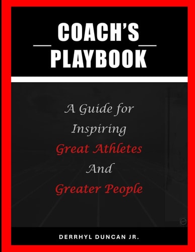 Coach's Playbook A Guide for Inspiring Great Athletes and Greater People