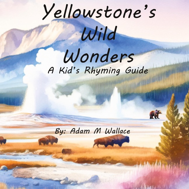 Yellowstones Wild Wonders: A Kids Rhyming Guide