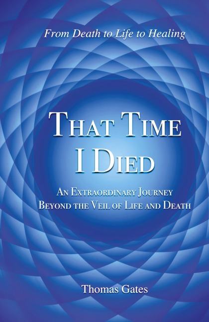 That Time I Died: An Extraordinary Journey Beyond the Veil of Life and Death