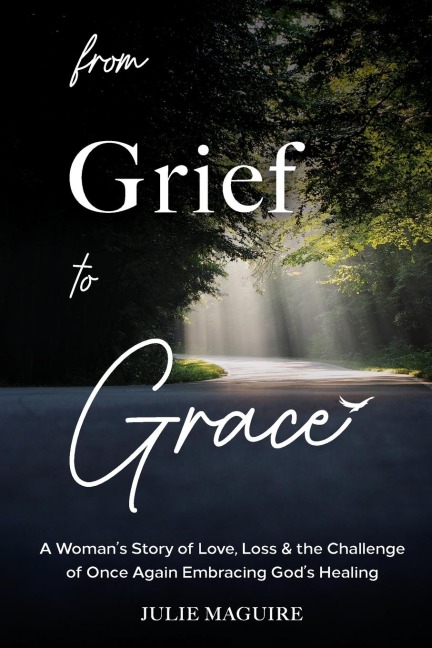 From Grief to Grace: A Womans Story of Love, Loss & the Challenge of Once Again Embracing Gods Healing