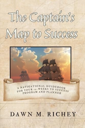 The Captain's Map to Success A Navigational Guidebook For Your 12-Weeks to Success Program and Planner