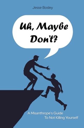 Uh, Maybe Don't? A Misanthrope's Guide to Not Killing Yourself